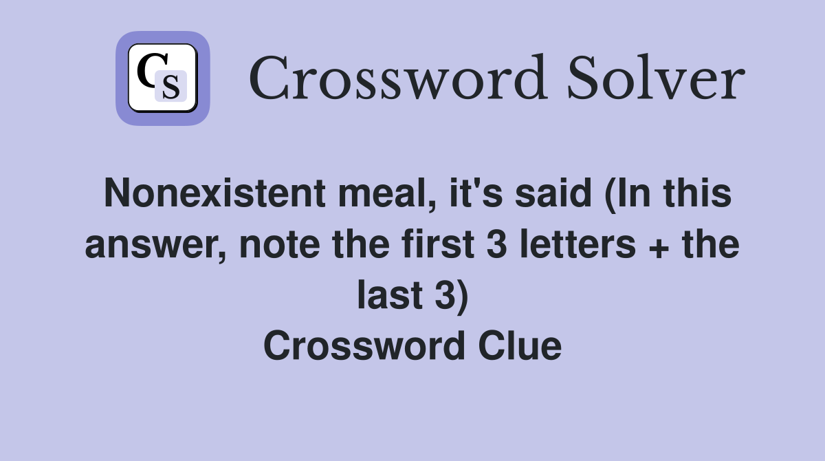 Nonexistent meal, it's said (In this answer, note the first 3 letters + the last 3) Crossword